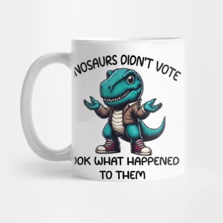 Dinosaurs Didn't Vote Mug
